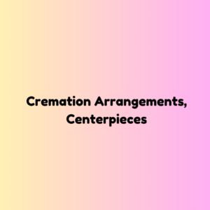 Cremation Arrangements and Centerpieces